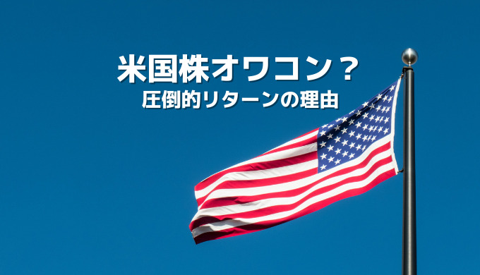 米国株はオワコン？投資初心者に知ってほしい米国株の魅力！圧倒的リターンには理由があった